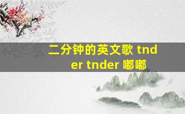 二分钟的英文歌 tnder tnder 嘟嘟